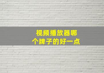 视频播放器哪个牌子的好一点