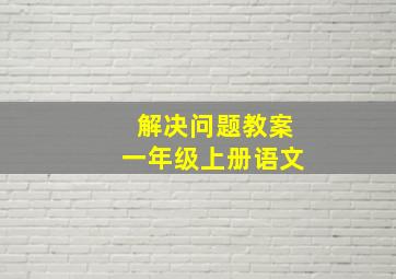 解决问题教案一年级上册语文