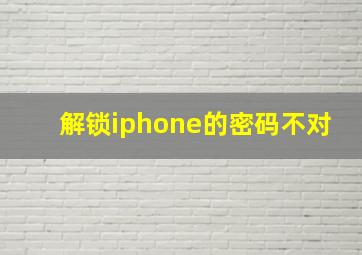 解锁iphone的密码不对