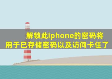 解锁此iphone的密码将用于已存储密码以及访问卡住了