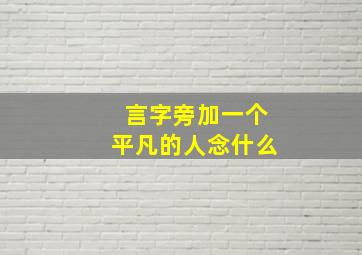 言字旁加一个平凡的人念什么