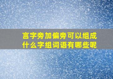 言字旁加偏旁可以组成什么字组词语有哪些呢