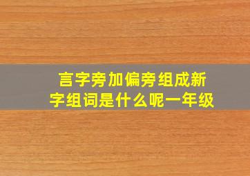 言字旁加偏旁组成新字组词是什么呢一年级