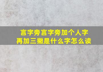 言字旁言字旁加个人字再加三撇是什么字怎么读