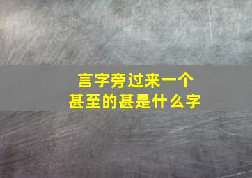 言字旁过来一个甚至的甚是什么字