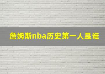 詹姆斯nba历史第一人是谁