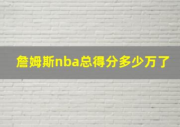 詹姆斯nba总得分多少万了