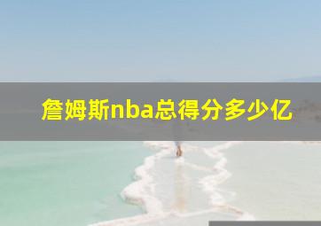 詹姆斯nba总得分多少亿