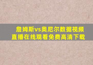 詹姆斯vs奥尼尔数据视频直播在线观看免费高清下载