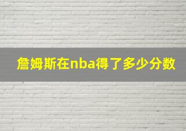 詹姆斯在nba得了多少分数