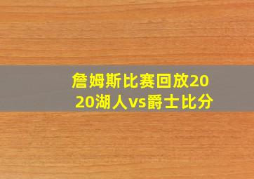 詹姆斯比赛回放2020湖人vs爵士比分