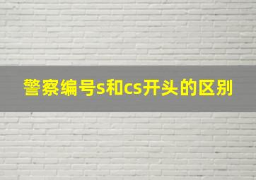 警察编号s和cs开头的区别