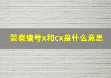 警察编号x和cx是什么意思