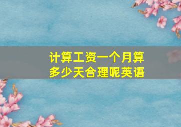 计算工资一个月算多少天合理呢英语