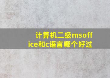 计算机二级msoffice和c语言哪个好过