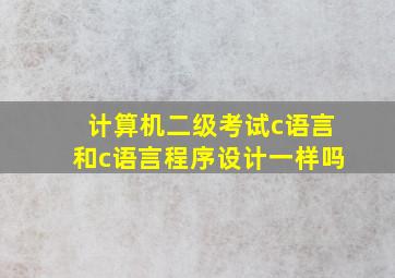 计算机二级考试c语言和c语言程序设计一样吗