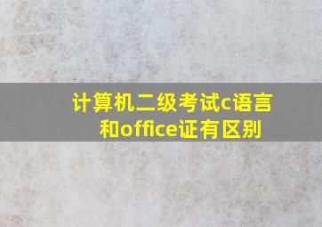 计算机二级考试c语言和office证有区别