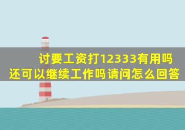 讨要工资打12333有用吗还可以继续工作吗请问怎么回答