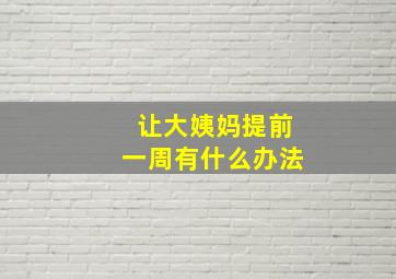 让大姨妈提前一周有什么办法