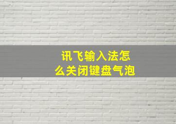 讯飞输入法怎么关闭键盘气泡