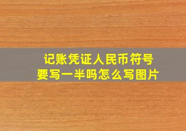 记账凭证人民币符号要写一半吗怎么写图片