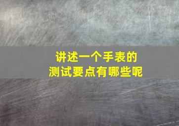 讲述一个手表的测试要点有哪些呢