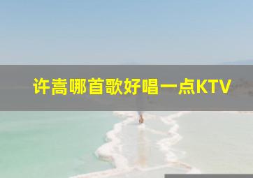 许嵩哪首歌好唱一点KTV