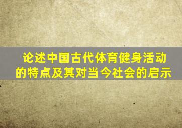 论述中国古代体育健身活动的特点及其对当今社会的启示