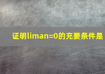 证明liman=0的充要条件是