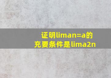 证明liman=a的充要条件是lima2n