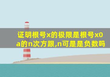 证明根号x的极限是根号x0a的n次方跟,n可是是负数吗