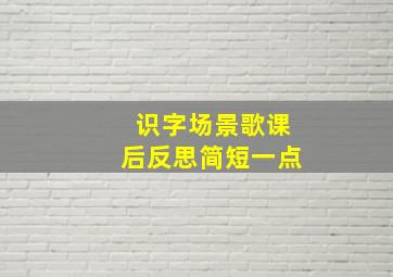 识字场景歌课后反思简短一点