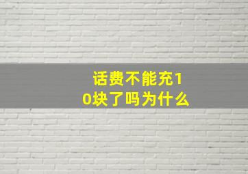 话费不能充10块了吗为什么