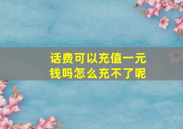 话费可以充值一元钱吗怎么充不了呢