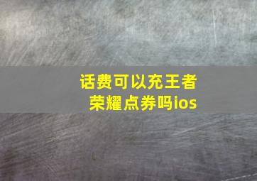 话费可以充王者荣耀点券吗ios