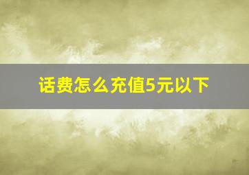 话费怎么充值5元以下