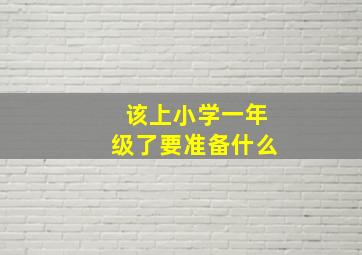 该上小学一年级了要准备什么