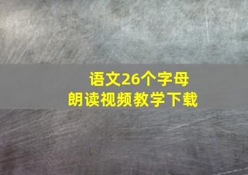 语文26个字母朗读视频教学下载