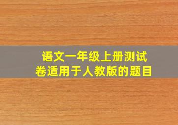 语文一年级上册测试卷适用于人教版的题目