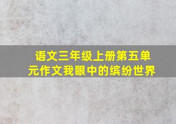 语文三年级上册第五单元作文我眼中的缤纷世界