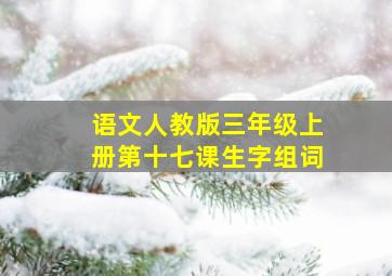 语文人教版三年级上册第十七课生字组词