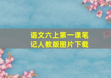 语文六上第一课笔记人教版图片下载