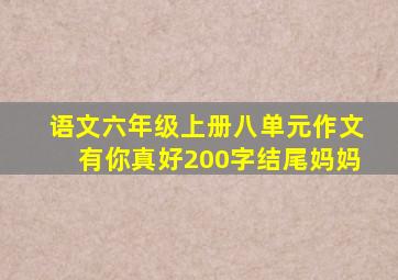 语文六年级上册八单元作文有你真好200字结尾妈妈