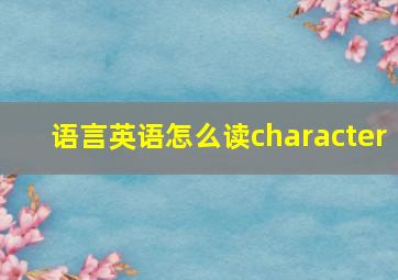 语言英语怎么读character