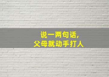 说一两句话,父母就动手打人