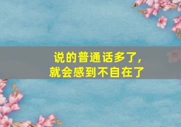 说的普通话多了,就会感到不自在了