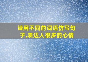 请用不同的词语仿写句子,表达人很多的心情