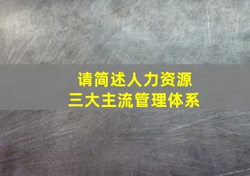 请简述人力资源三大主流管理体系