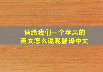 请给我们一个苹果的英文怎么说呢翻译中文