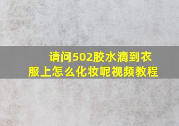 请问502胶水滴到衣服上怎么化妆呢视频教程